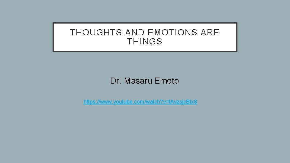 THOUGHTS AND EMOTIONS ARE THINGS Dr. Masaru Emoto https: //www. youtube. com/watch? v=t. Avzsjc.
