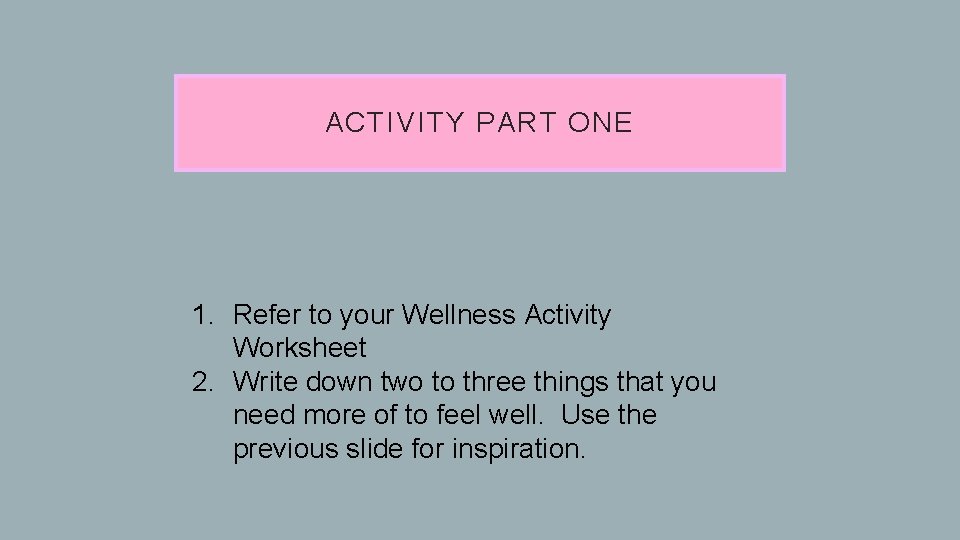 ACTIVITY PART ONE 1. Refer to your Wellness Activity Worksheet 2. Write down two