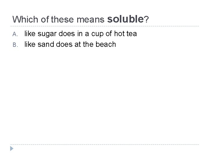Which of these means soluble? A. B. like sugar does in a cup of Which of these means soluble? A. B. like sugar does in a cup of