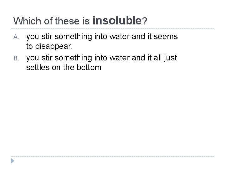 Which of these is insoluble? A. B. you stir something into water and it Which of these is insoluble? A. B. you stir something into water and it
