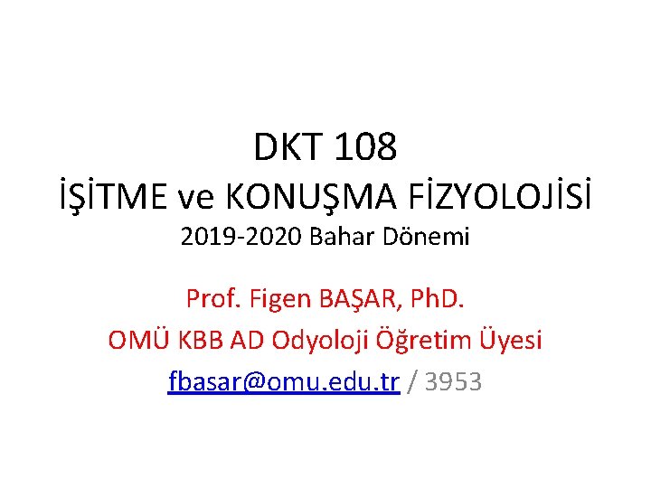 DKT 108 İŞİTME ve KONUŞMA FİZYOLOJİSİ 2019 -2020 Bahar Dönemi Prof. Figen BAŞAR, Ph.