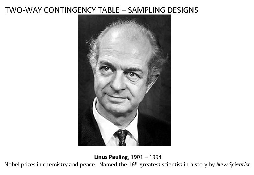 TWO-WAY CONTINGENCY TABLE – SAMPLING DESIGNS Review questions Linus Pauling, 1901 – 1994 Nobel