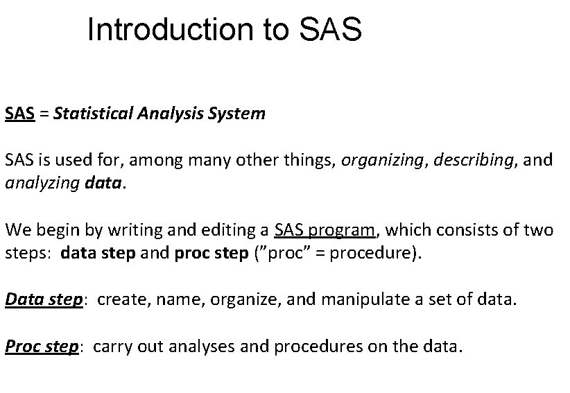 Introduction to SAS = Statistical Analysis System SAS is used for, among many other