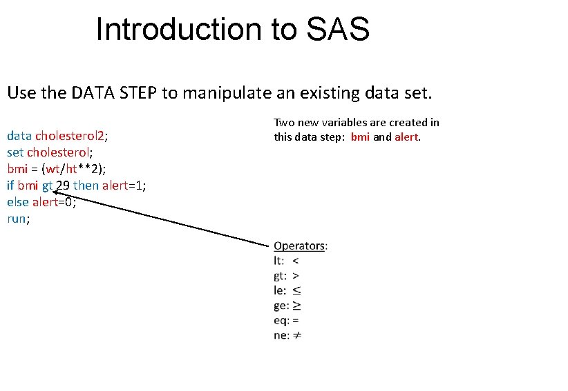 Introduction to SAS Use the DATA STEP to manipulate an existing data set. data