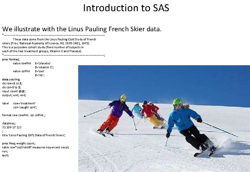 Introduction to SAS We illustrate with the Linus Pauling French Skier data. *-------------------------------------------------These data