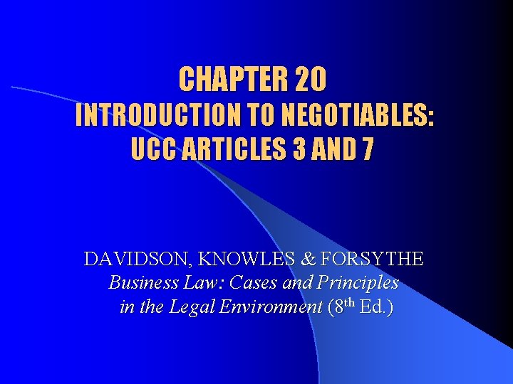 CHAPTER 20 INTRODUCTION TO NEGOTIABLES: UCC ARTICLES 3 AND 7 DAVIDSON, KNOWLES & FORSYTHE