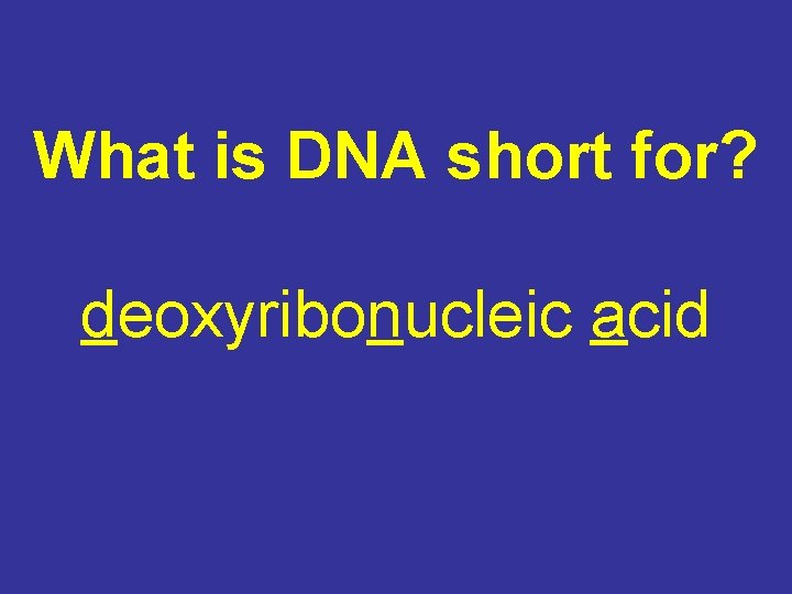 What is DNA short for? deoxyribonucleic acid 