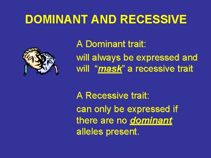 DOMINANT AND RECESSIVE A Dominant trait: will always be expressed and will “mask” a