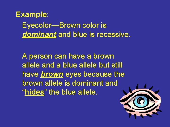 Example: Eyecolor—Brown color is dominant and blue is recessive. A person can have a
