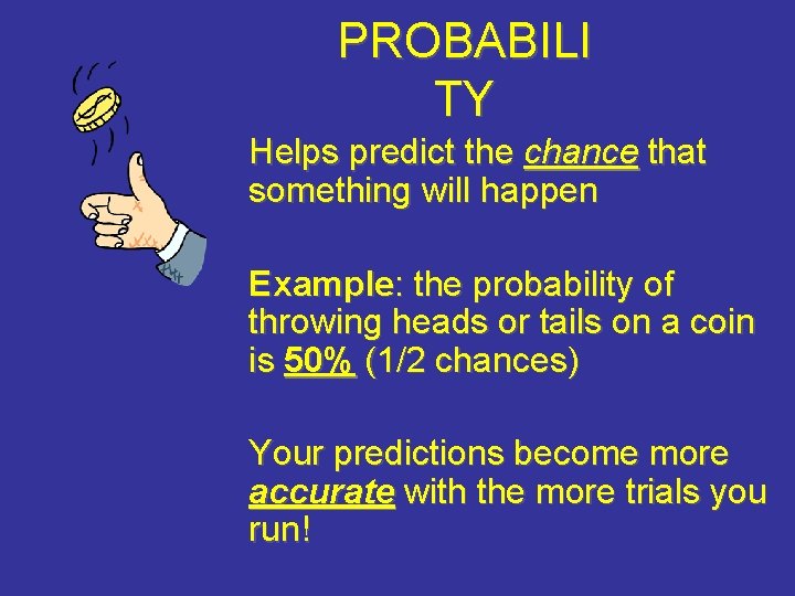 PROBABILI TY Helps predict the chance that something will happen Example: the probability of