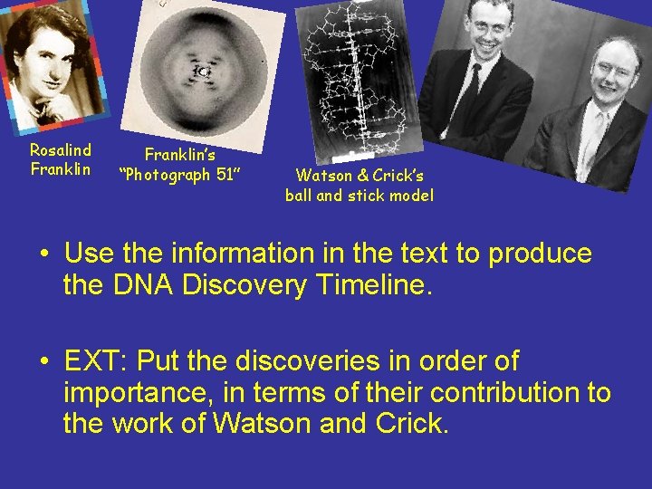 Rosalind Franklin’s “Photograph 51” Watson & Crick’s ball and stick model • Use the