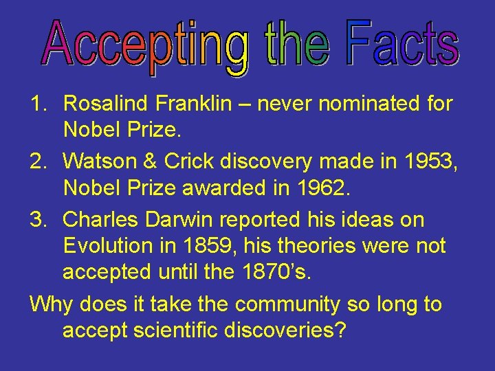 1. Rosalind Franklin – never nominated for Nobel Prize. 2. Watson & Crick discovery