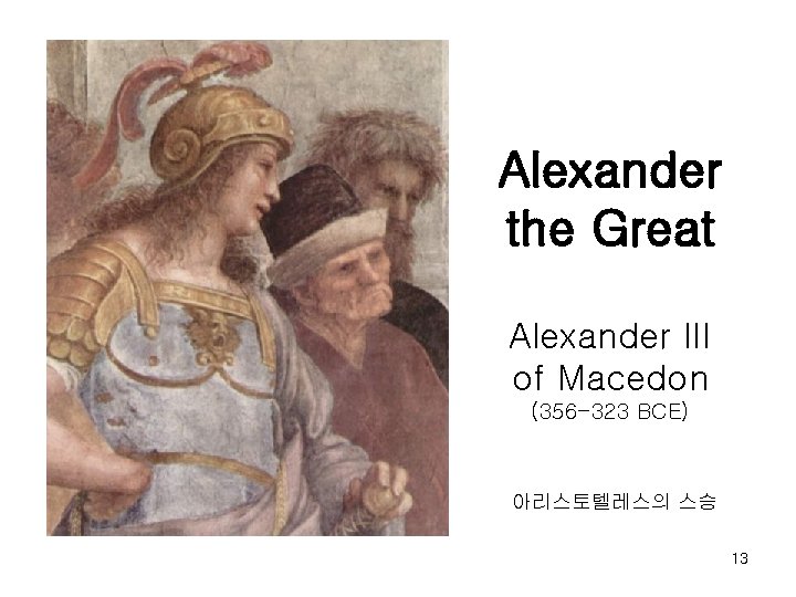 Alexander the Great Alexander III of Macedon (356 -323 BCE) 아리스토텔레스의 스승 13 