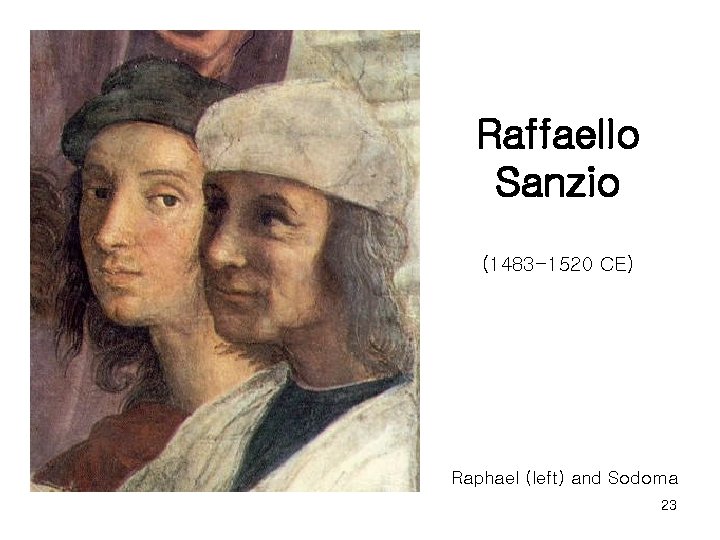Raffaello Sanzio (1483 -1520 CE) Raphael (left) and Sodoma 23 