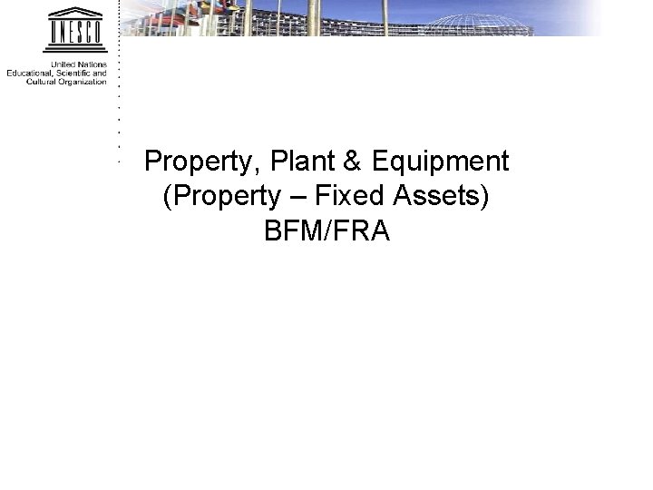Property, Plant & Equipment (Property – Fixed Assets) BFM/FRA 