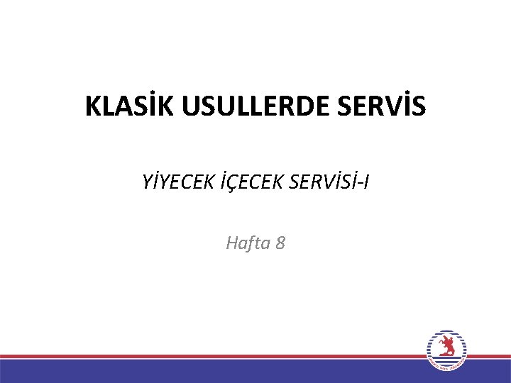 KLASİK USULLERDE SERVİS YİYECEK İÇECEK SERVİSİ-I Hafta 8 