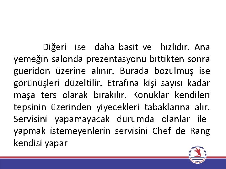 Diğeri ise daha basit ve hızlıdır. Ana yemeğin salonda prezentasyonu bittikten sonra gueridon üzerine