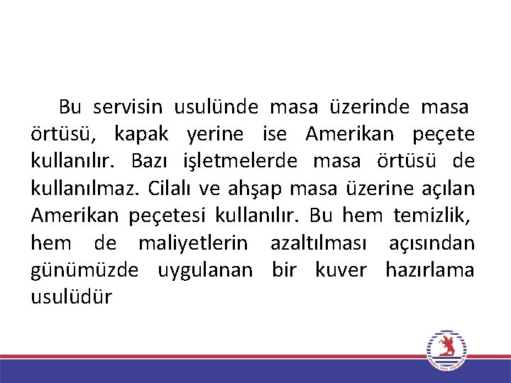 Bu servisin usulünde masa üzerinde masa örtüsü, kapak yerine ise Amerikan peçete kullanılır. Bazı