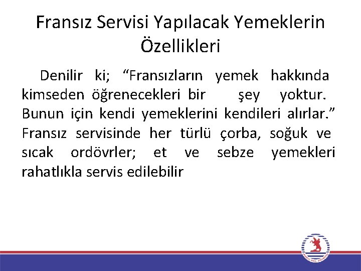 Fransız Servisi Yapılacak Yemeklerin Özellikleri Denilir ki; “Fransızların yemek hakkında kimseden öğrenecekleri bir şey