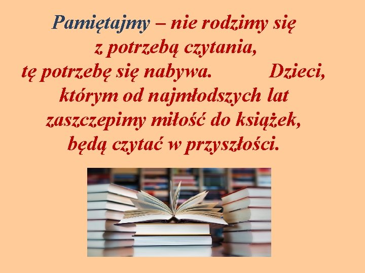 Pamiętajmy – nie rodzimy się z potrzebą czytania, tę potrzebę się nabywa. Dzieci, którym