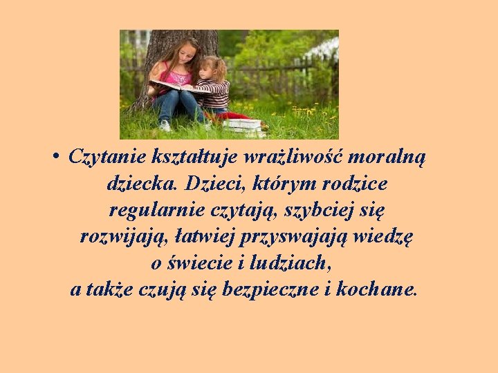  • Czytanie kształtuje wrażliwość moralną dziecka. Dzieci, którym rodzice regularnie czytają, szybciej się