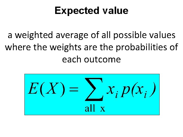 Expected value a weighted average of all possible values : where the weights are