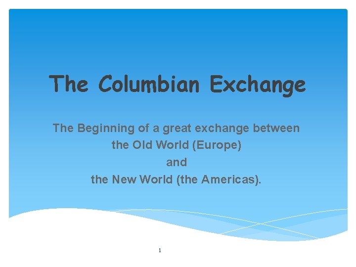 The Columbian Exchange The Beginning of a great exchange between the Old World (Europe)