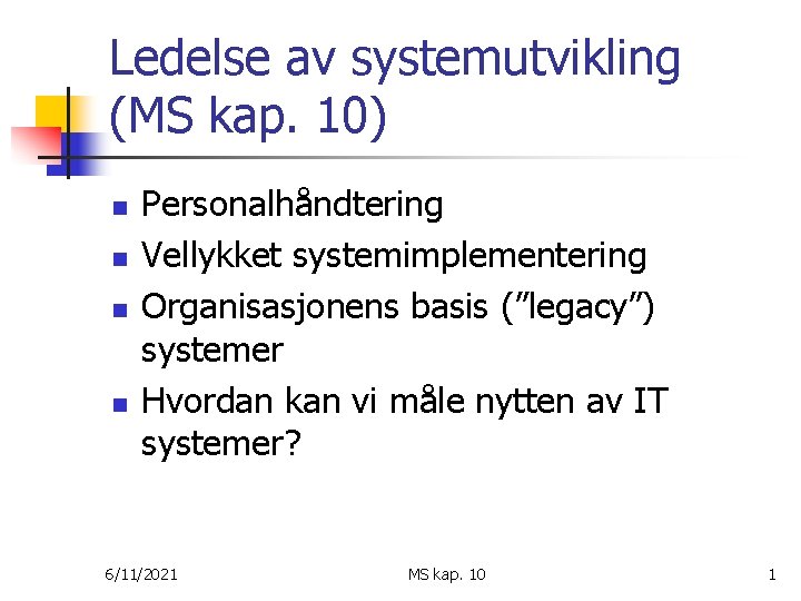 Ledelse av systemutvikling (MS kap. 10) n n Personalhåndtering Vellykket systemimplementering Organisasjonens basis (”legacy”)