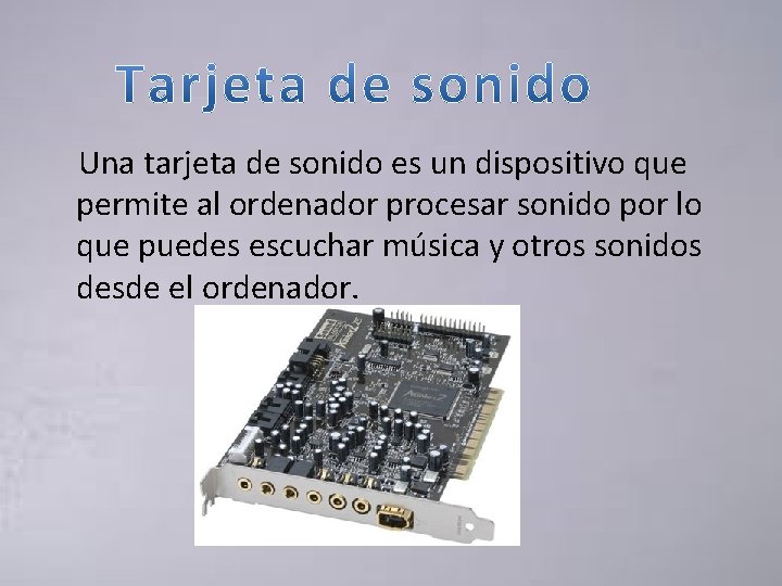 Una tarjeta de sonido es un dispositivo que permite al ordenador procesar sonido por