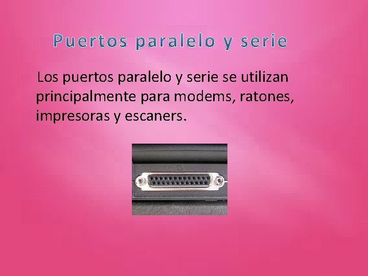 Los puertos paralelo y serie se utilizan principalmente para modems, ratones, impresoras y escaners.