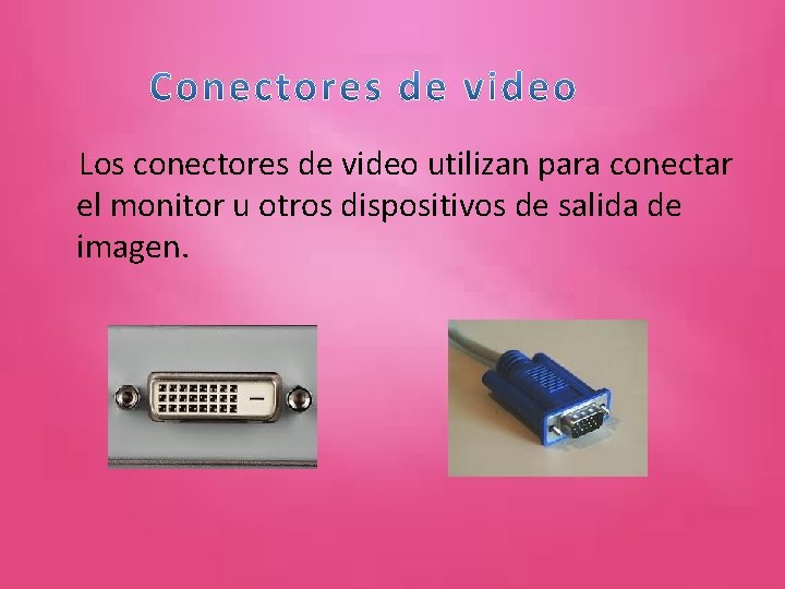 Los conectores de video utilizan para conectar el monitor u otros dispositivos de salida