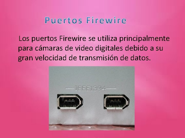 Los puertos Firewire se utiliza principalmente para cámaras de video digitales debido a su