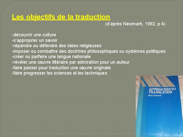 Les objectifs de la traduction (d’après Newmark, 1982, p 4) -découvrir une culture -s’approprier