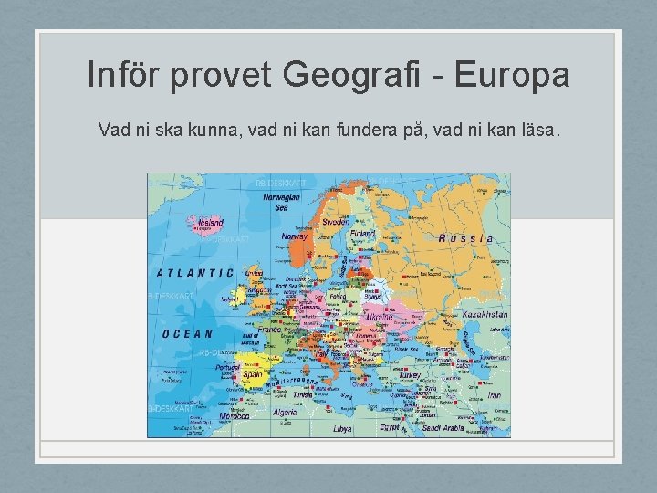 Inför provet Geografi - Europa Vad ni ska kunna, vad ni kan fundera på,