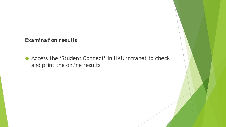 Examination results Access the ‘Student Connect’ in HKU intranet to check and print the