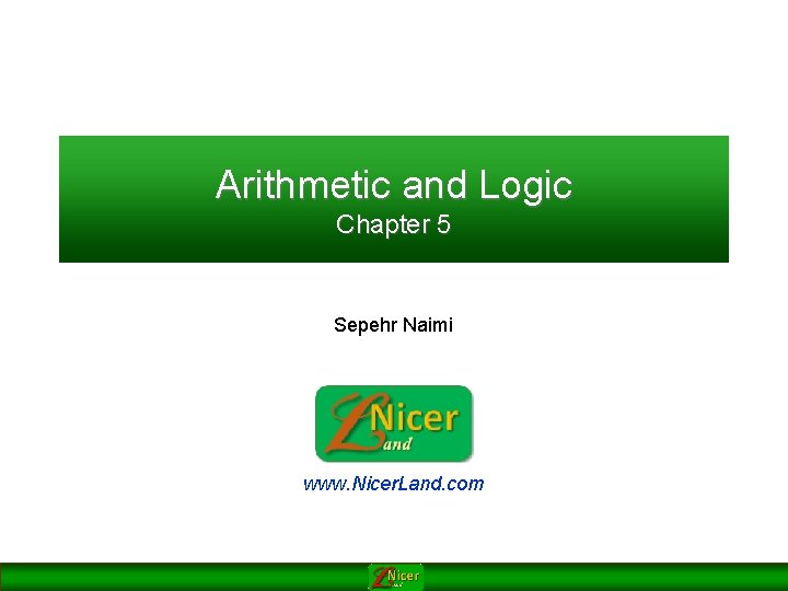 Arithmetic and Logic Chapter 5 Sepehr Naimi www. Nicer. Land. com Arithmetic and Logic Chapter 5 Sepehr Naimi www. Nicer. Land. com
