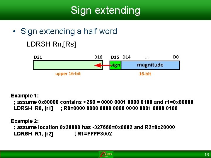 Sign extending • Sign extending a half word LDRSH Rn, [Rs] Example 1: ;