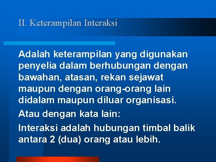 II. Keterampilan Interaksi Adalah keterampilan yang digunakan penyelia dalam berhubungan dengan bawahan, atasan, rekan