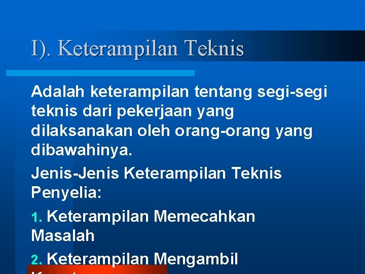 I). Keterampilan Teknis Adalah keterampilan tentang segi-segi teknis dari pekerjaan yang dilaksanakan oleh orang-orang