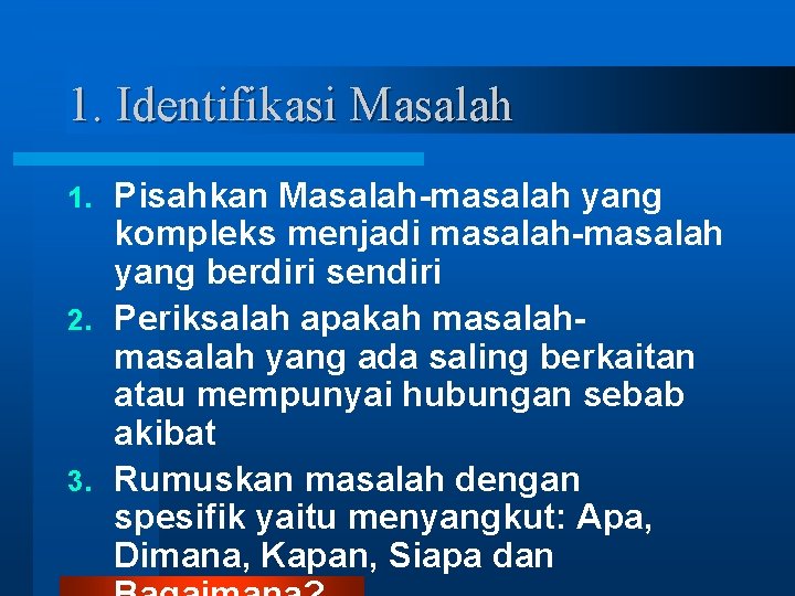 1. Identifikasi Masalah Pisahkan Masalah-masalah yang kompleks menjadi masalah-masalah yang berdiri sendiri 2. Periksalah