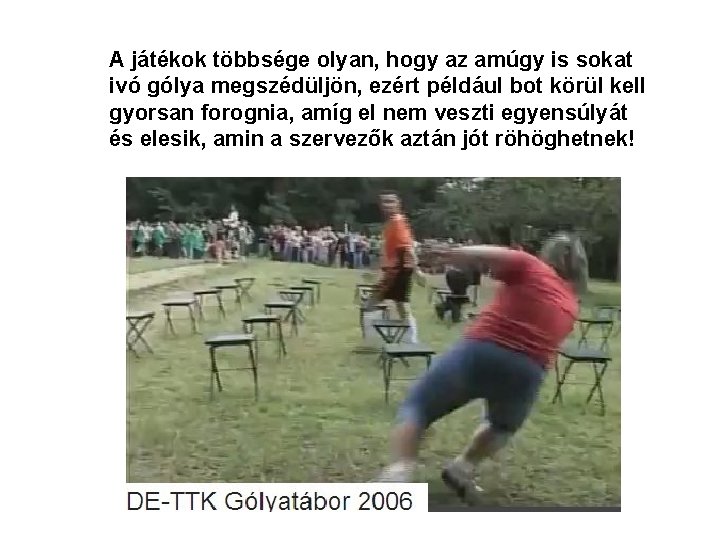 A játékok többsége olyan, hogy az amúgy is sokat ivó gólya megszédüljön, ezért például