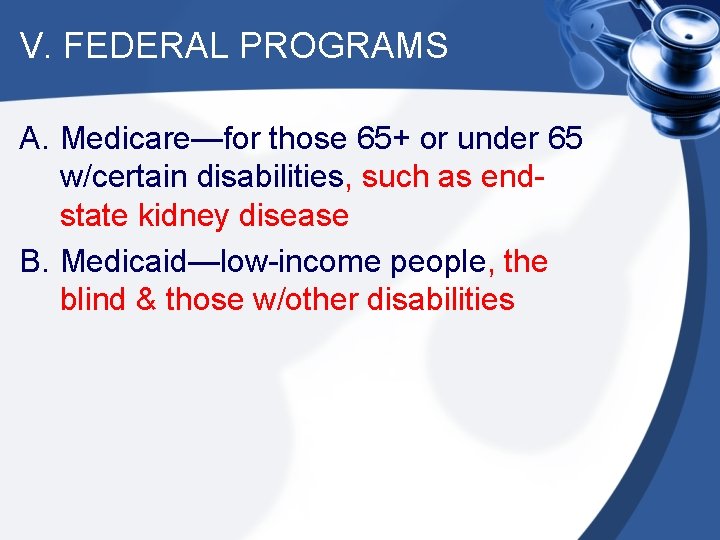 V. FEDERAL PROGRAMS A. Medicare—for those 65+ or under 65 w/certain disabilities, such as