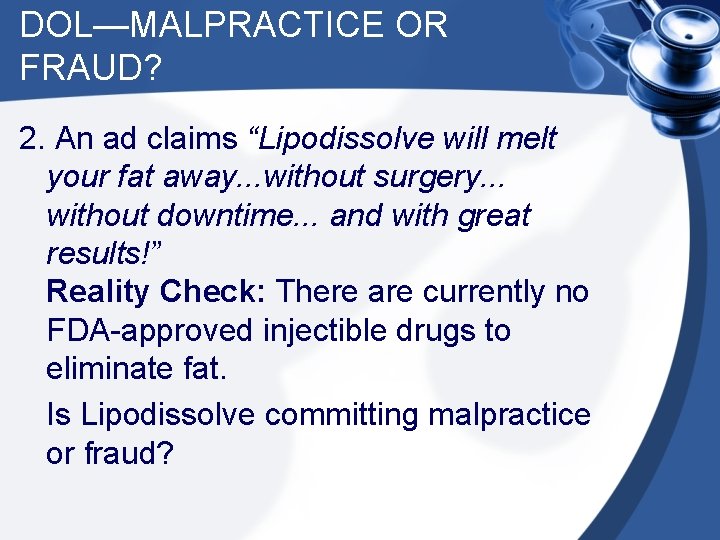 DOL—MALPRACTICE OR FRAUD? 2. An ad claims “Lipodissolve will melt your fat away. .