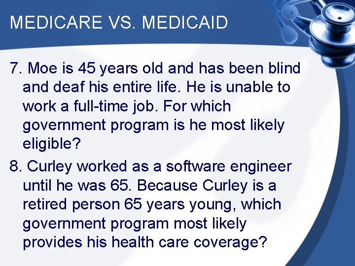 MEDICARE VS. MEDICAID 7. Moe is 45 years old and has been blind and