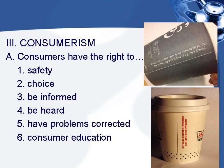 III. CONSUMERISM A. Consumers have the right to… 1. safety 2. choice 3. be