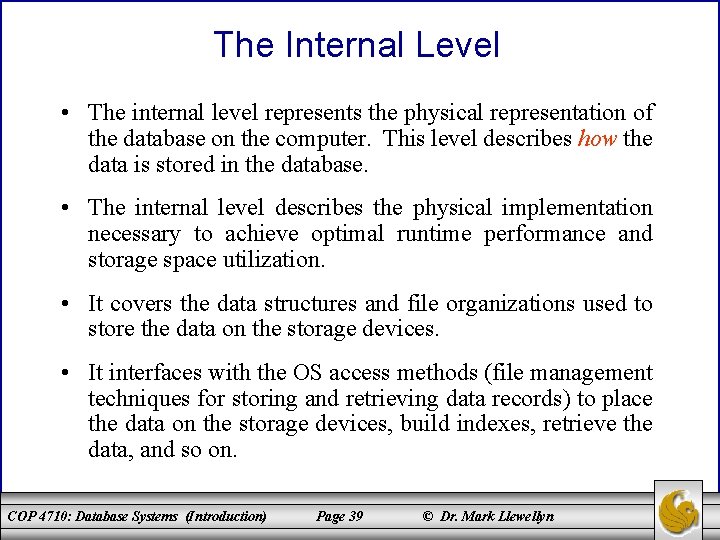 The Internal Level • The internal level represents the physical representation of the database