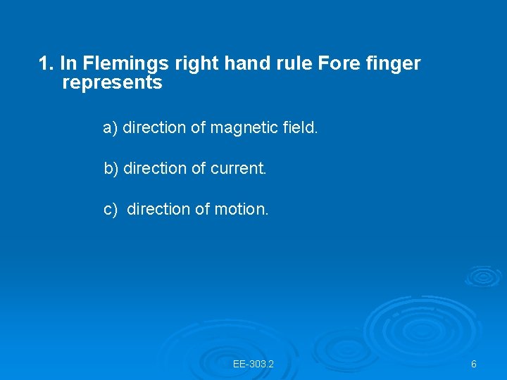 1. In Flemings right hand rule Fore finger represents a) direction of magnetic field.