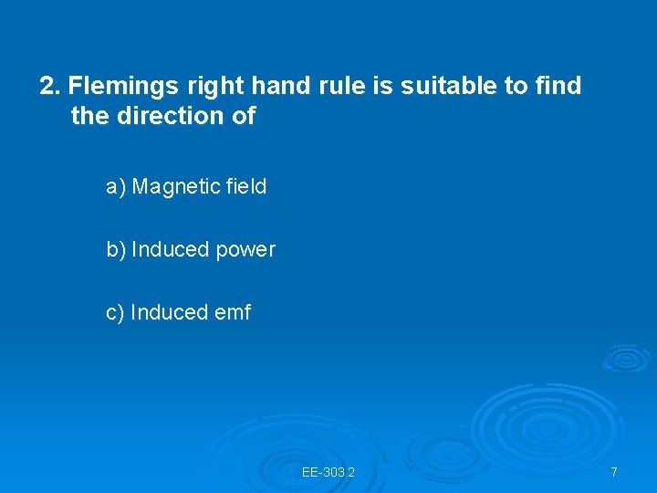 2. Flemings right hand rule is suitable to find the direction of a) Magnetic