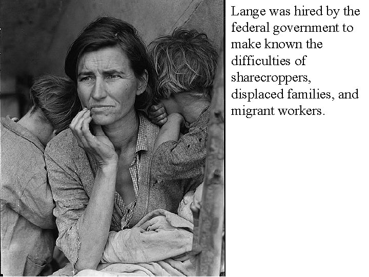 Lange was hired by the federal government to make known the difficulties of sharecroppers,