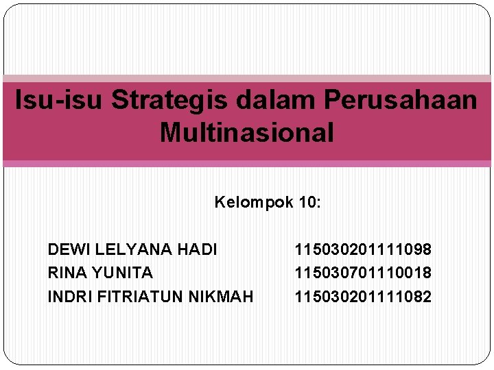 Isu-isu Strategis dalam Perusahaan Multinasional Kelompok 10: DEWI LELYANA HADI RINA YUNITA INDRI FITRIATUN